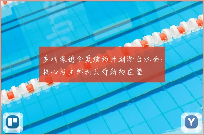 多特蒙德今夏续约计划浮出水面，核心与主帅科瓦奇新约在望
